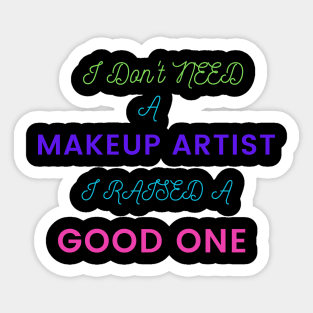 I Don't Need a Makeup Artist, I Raised a Good One Sticker